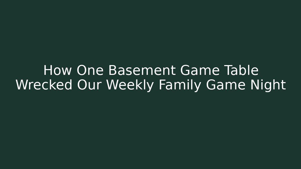 How One Basement Game Table Wrecked Our Weekly Family Game Night