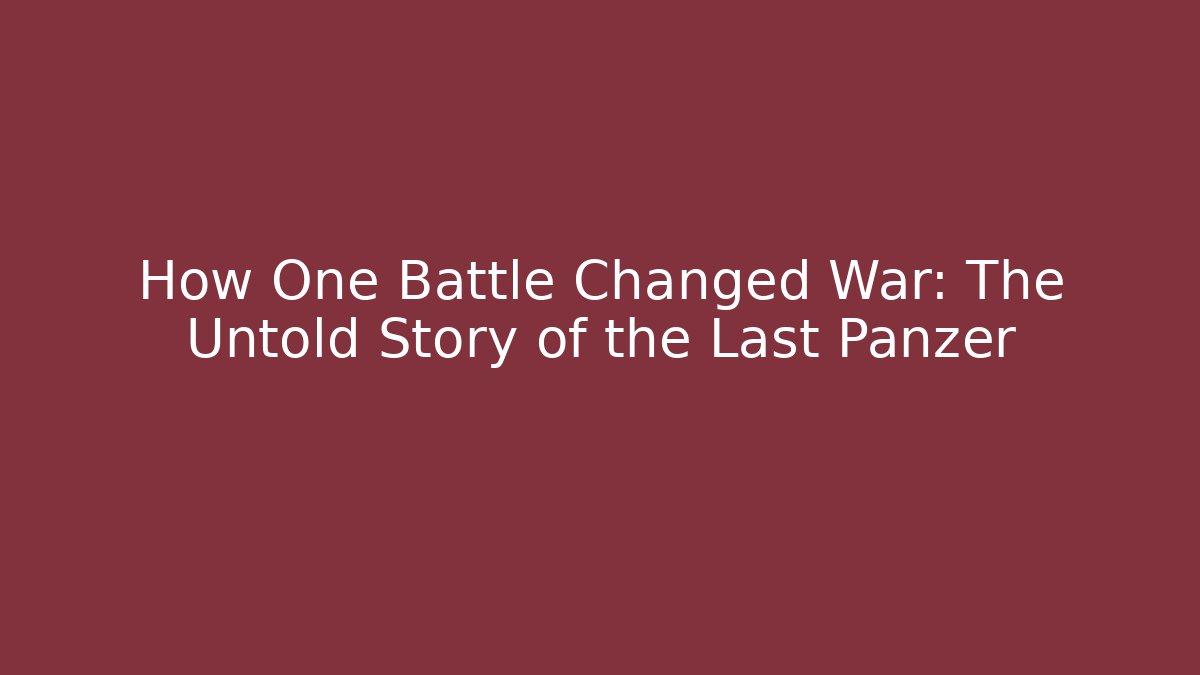 How One Battle Changed War: The Untold Story of the Last Panzer