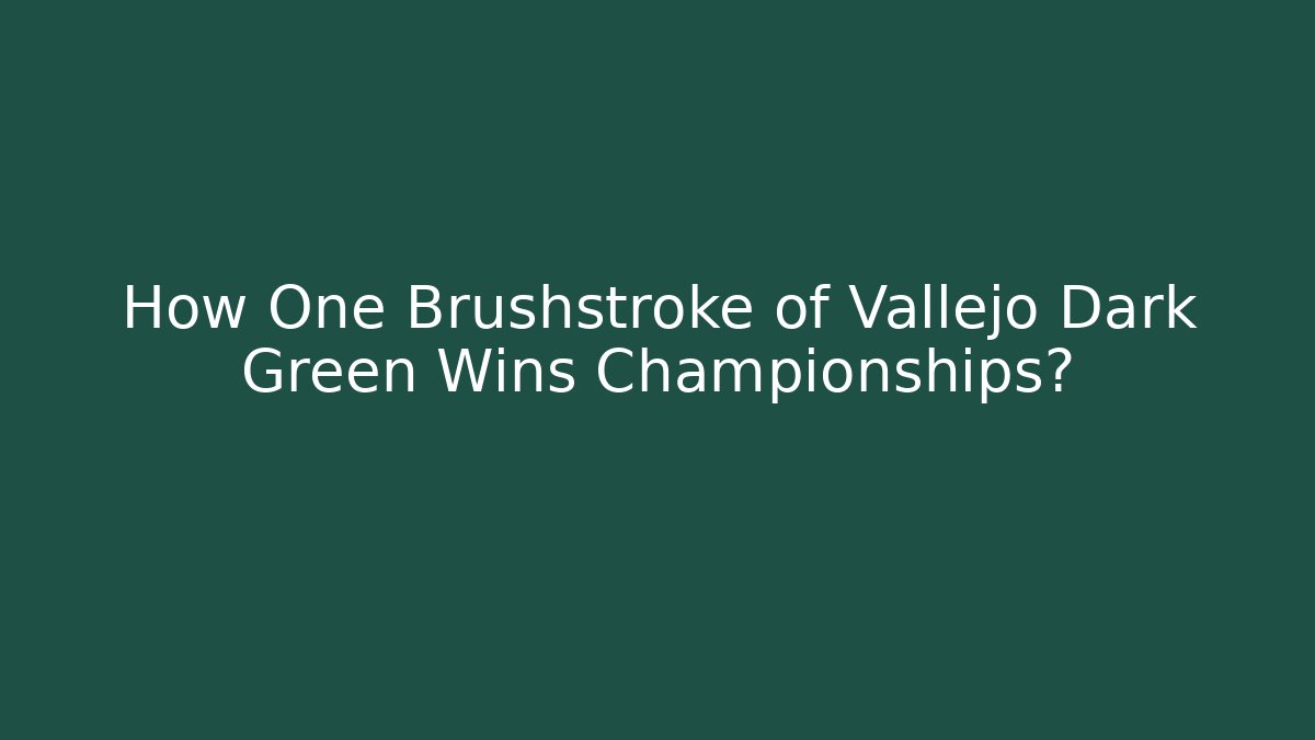 How One Brushstroke of Vallejo Dark Green Wins Championships? - Critter Realm
