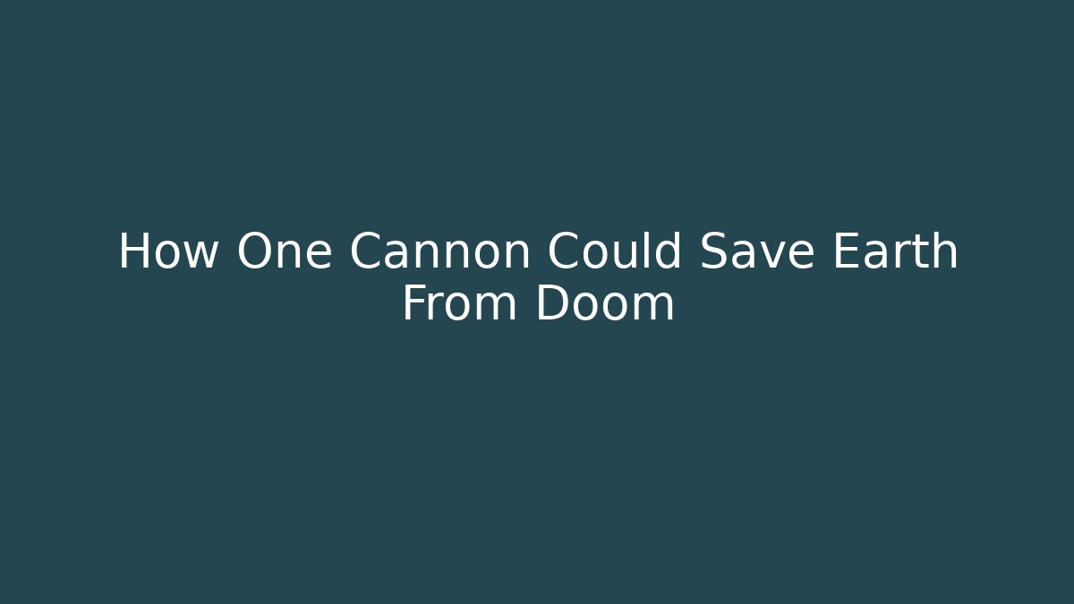 How One Cannon Could Save Earth From Doom