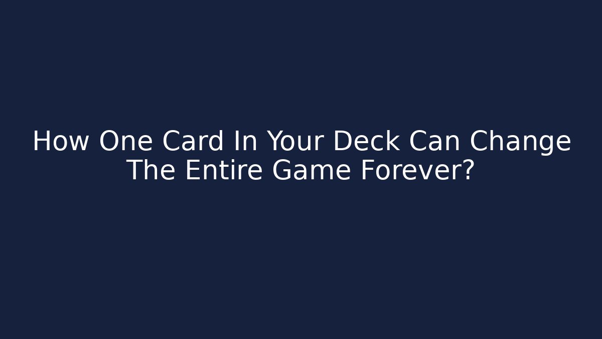 How One Card In Your Deck Can Change The Entire Game Forever?
