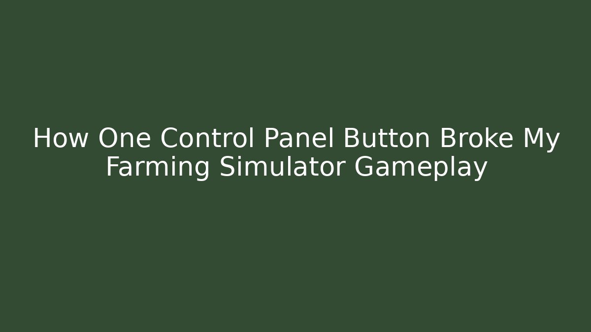 How One Control Panel Button Broke My Farming Simulator Gameplay