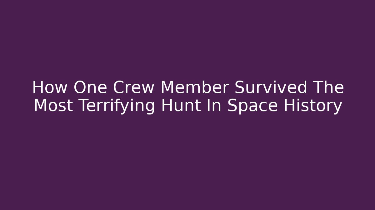 How One Crew Member Survived The Most Terrifying Hunt In Space History