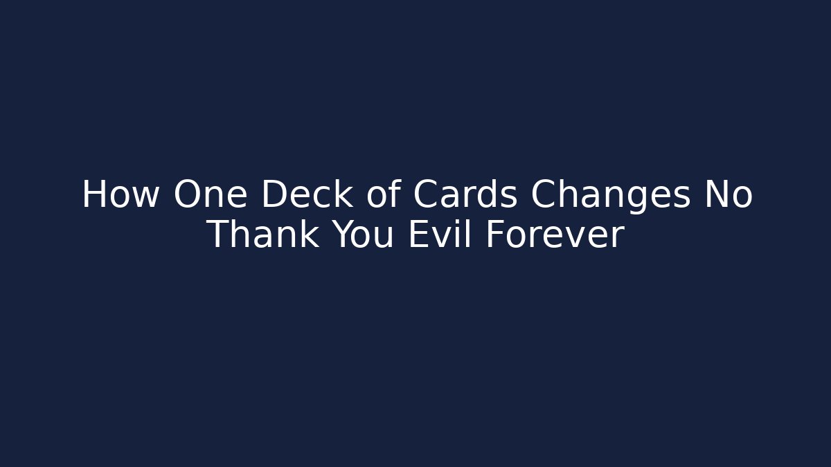 How One Deck of Cards Changes No Thank You Evil Forever - Critter Realm