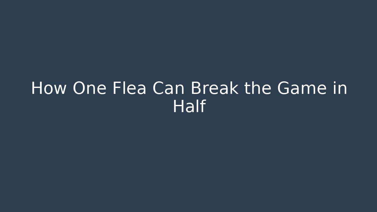 How One Flea Can Break the Game in Half