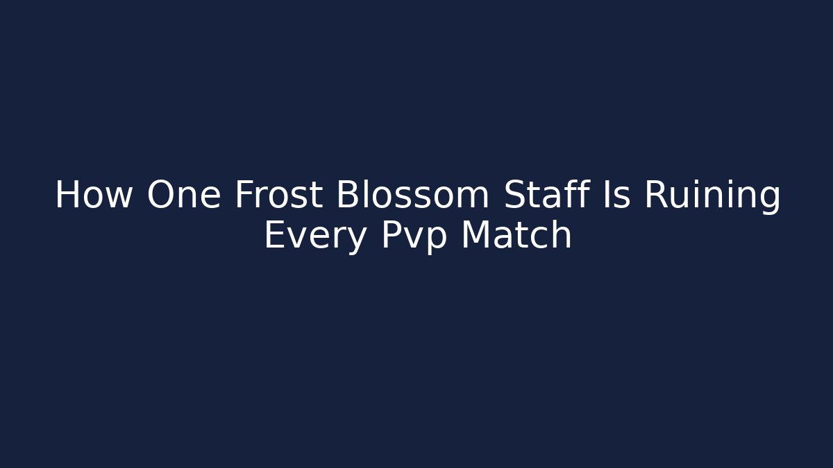 How One Frost Blossom Staff Is Ruining Every Pvp Match