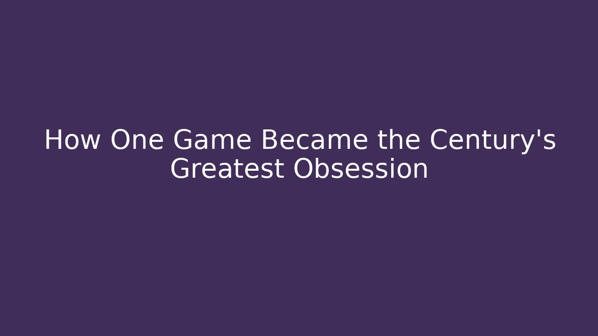 How One Game Became the Century's Greatest Obsession