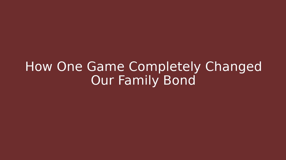 How One Game Completely Changed Our Family Bond - Critter Realm