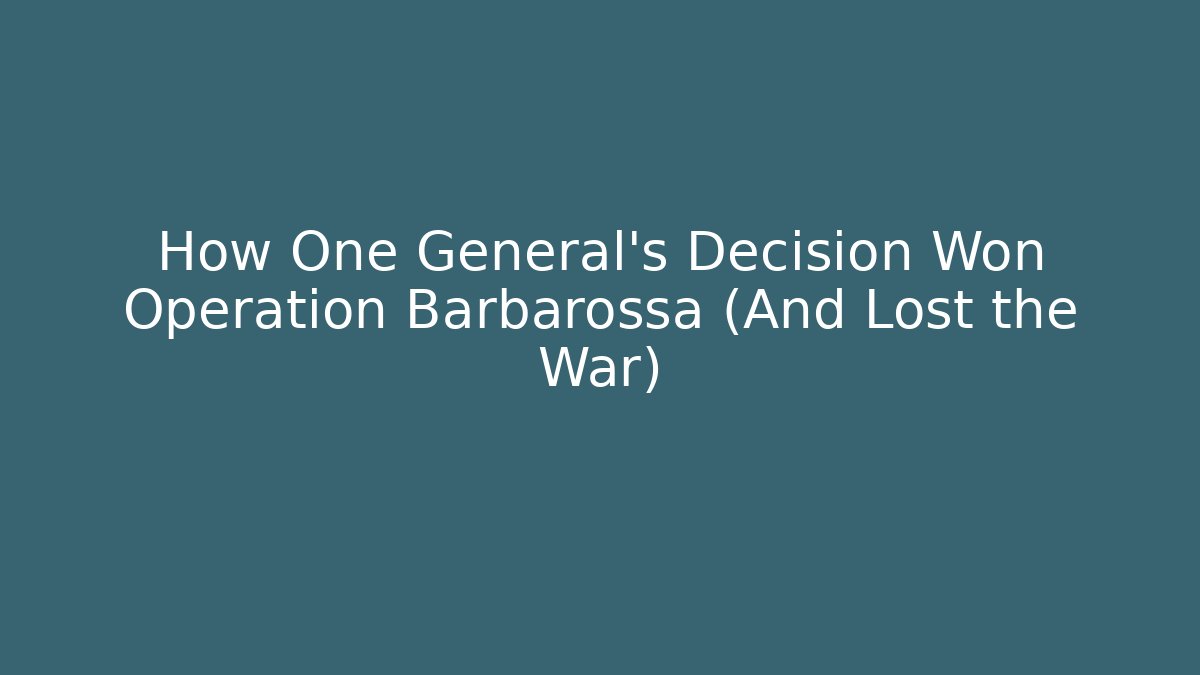 How One General's Decision Won Operation Barbarossa (And Lost the War)