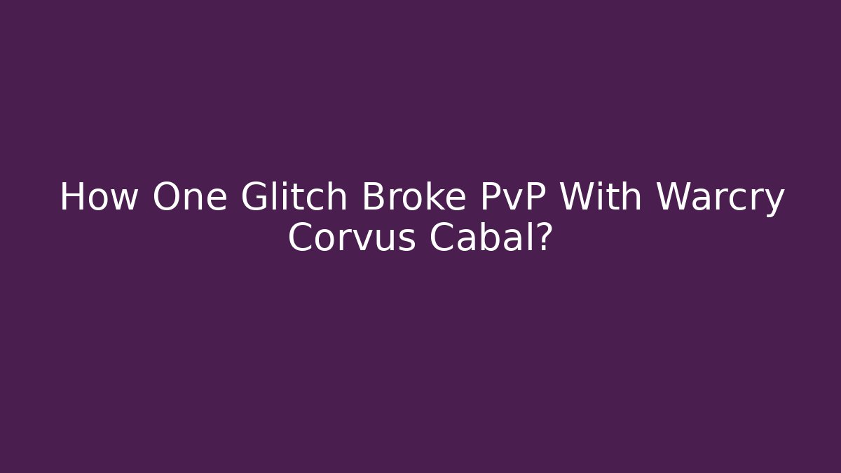 How One Glitch Broke PvP With Warcry Corvus Cabal?