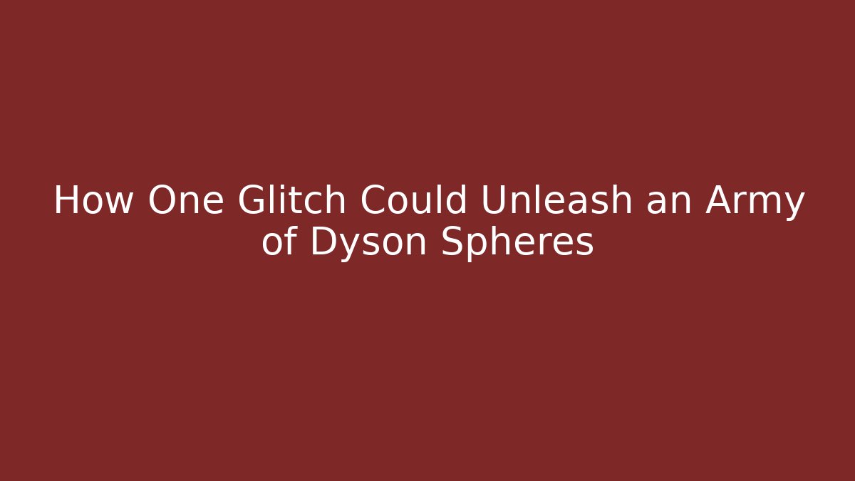 How One Glitch Could Unleash an Army of Dyson Spheres
