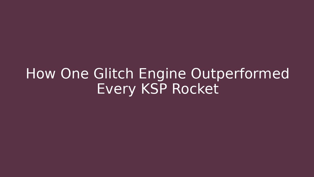 How One Glitch Engine Outperformed Every KSP Rocket