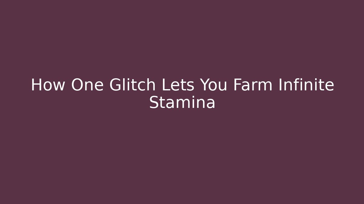 How One Glitch Lets You Farm Infinite Stamina
