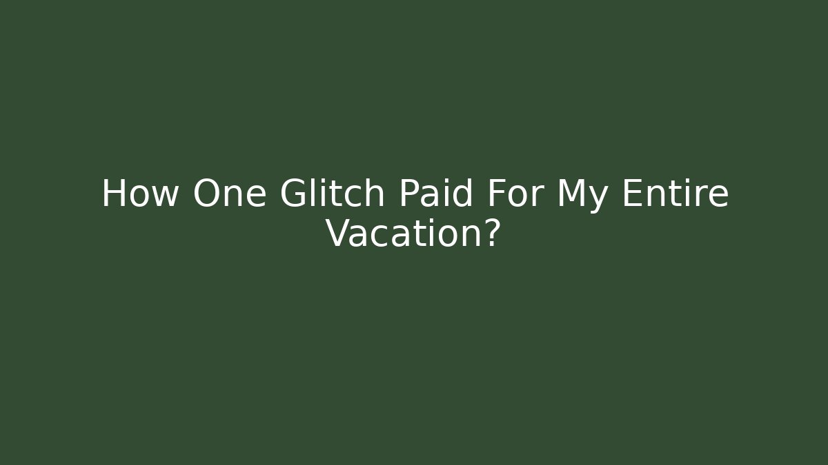 How One Glitch Paid For My Entire Vacation?