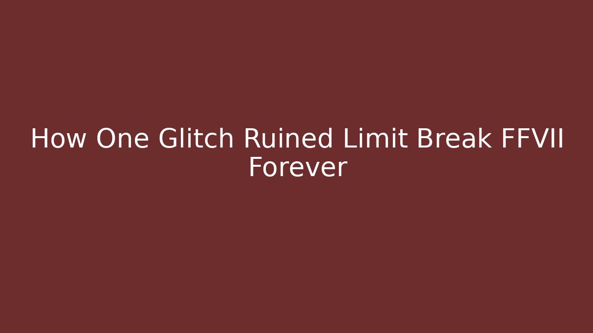 How One Glitch Ruined Limit Break FFVII Forever