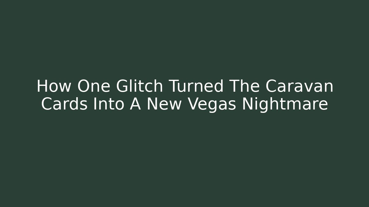 How One Glitch Turned The Caravan Cards Into A New Vegas Nightmare