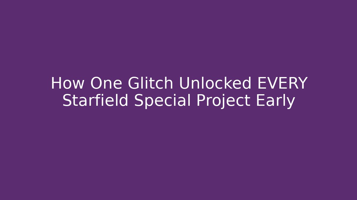 How One Glitch Unlocked EVERY Starfield Special Project Early
