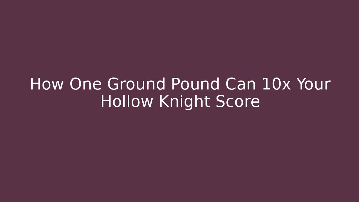 How One Ground Pound Can 10x Your Hollow Knight Score
