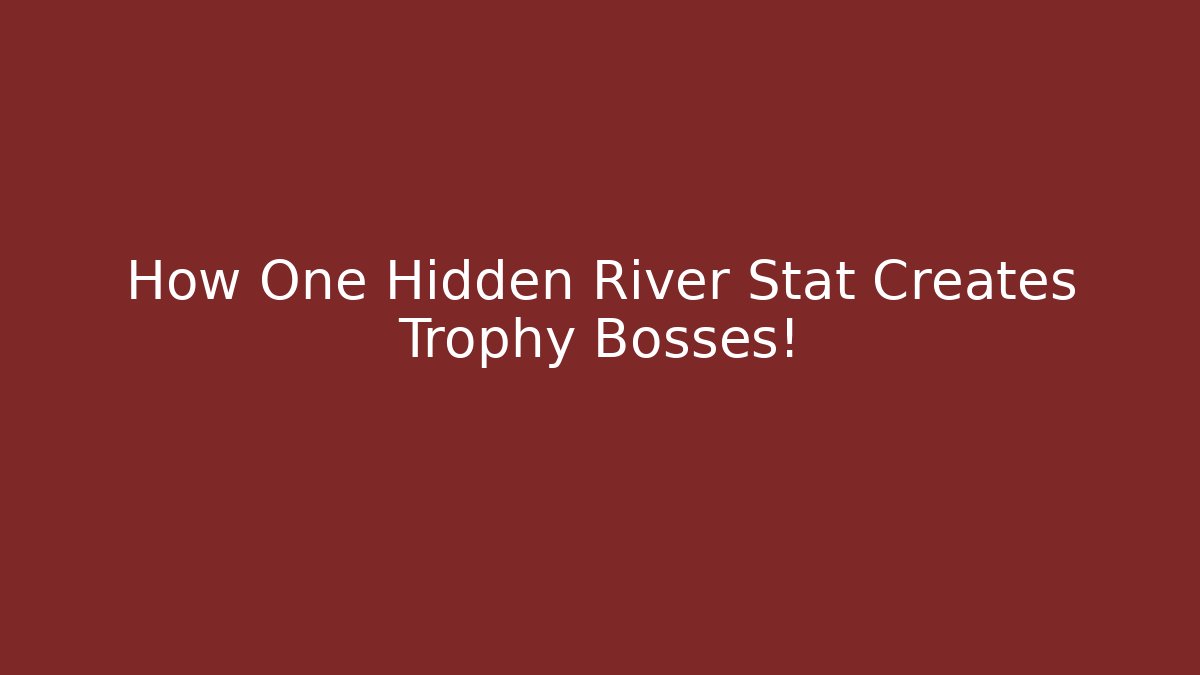 How One Hidden River Stat Creates Trophy Bosses!