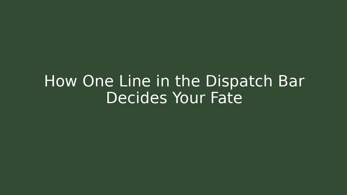 How One Line in the Dispatch Bar Decides Your Fate