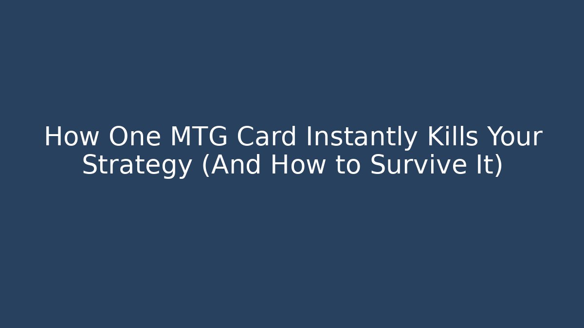 How One MTG Card Instantly Kills Your Strategy (And How to Survive It)