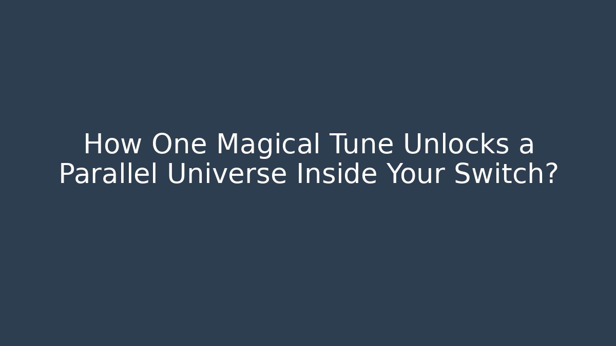 How One Magical Tune Unlocks a Parallel Universe Inside Your Switch?