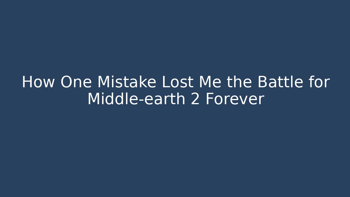 How One Mistake Lost Me the Battle for Middle-earth 2 Forever - Critter Realm