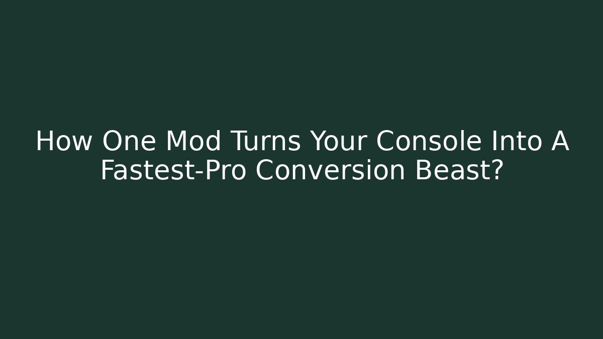 How One Mod Turns Your Console Into A Fastest-Pro Conversion Beast?