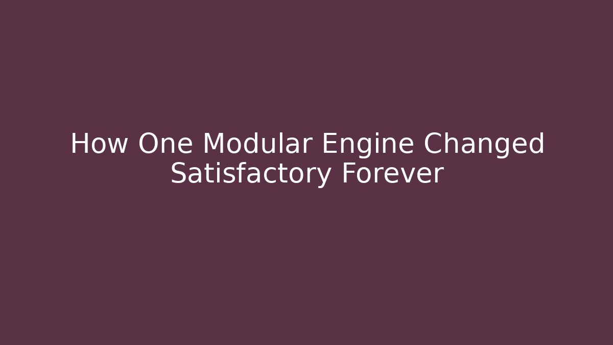 How One Modular Engine Changed Satisfactory Forever