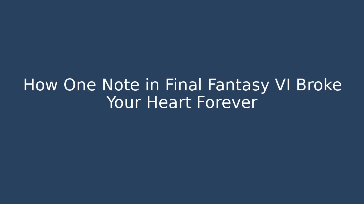 How One Note in Final Fantasy VI Broke Your Heart Forever - Critter Realm