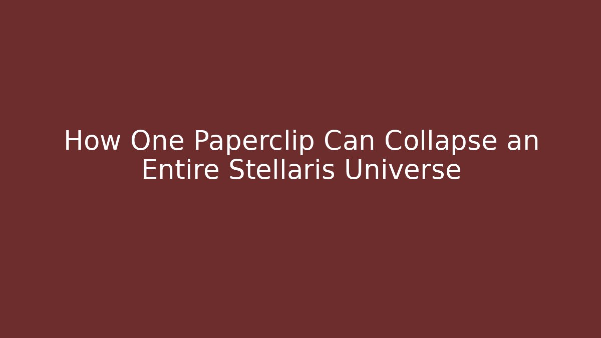 How One Paperclip Can Collapse an Entire Stellaris Universe