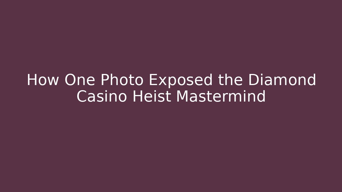 How One Photo Exposed the Diamond Casino Heist Mastermind