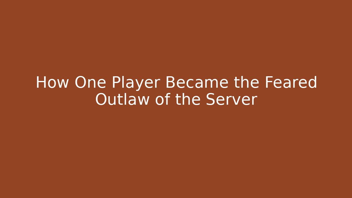 How One Player Became the Feared Outlaw of the Server