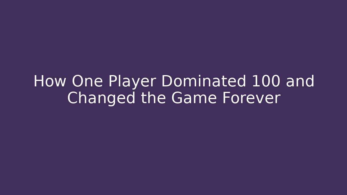 How One Player Dominated 100 and Changed the Game Forever