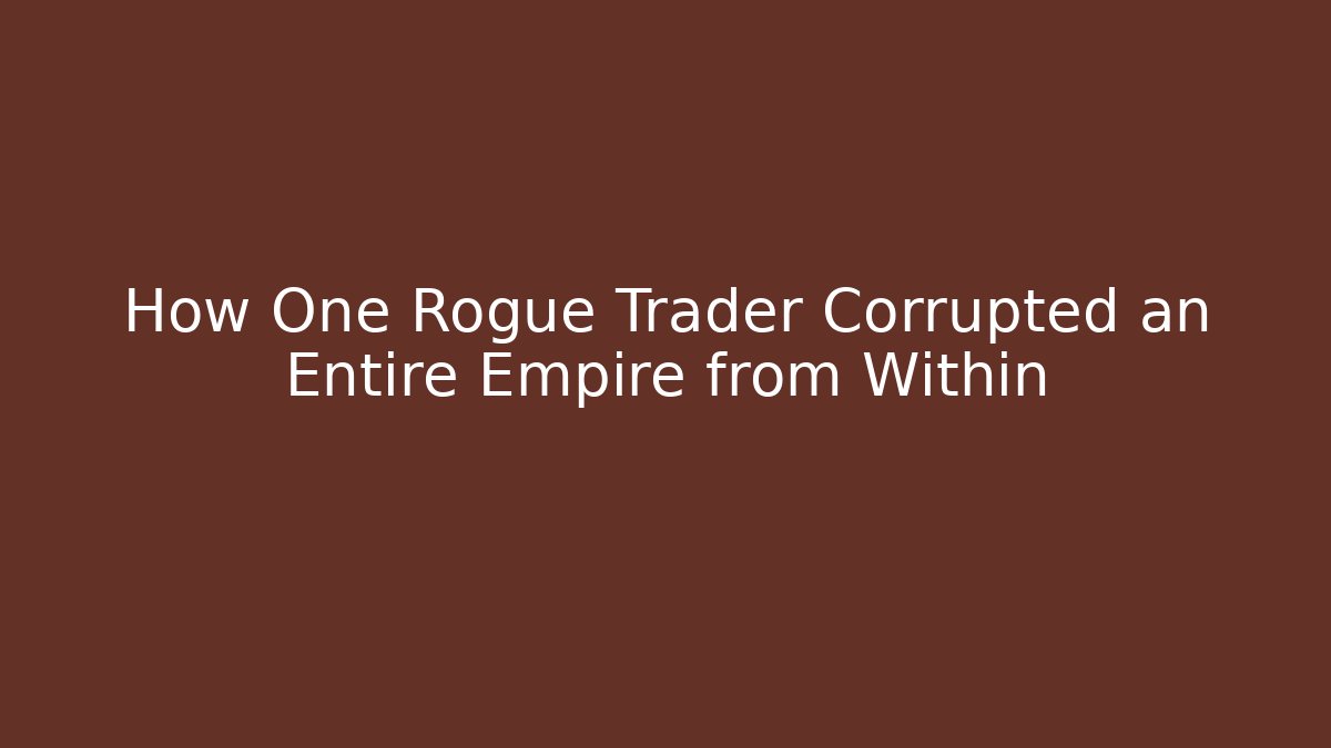 How One Rogue Trader Corrupted an Entire Empire from Within