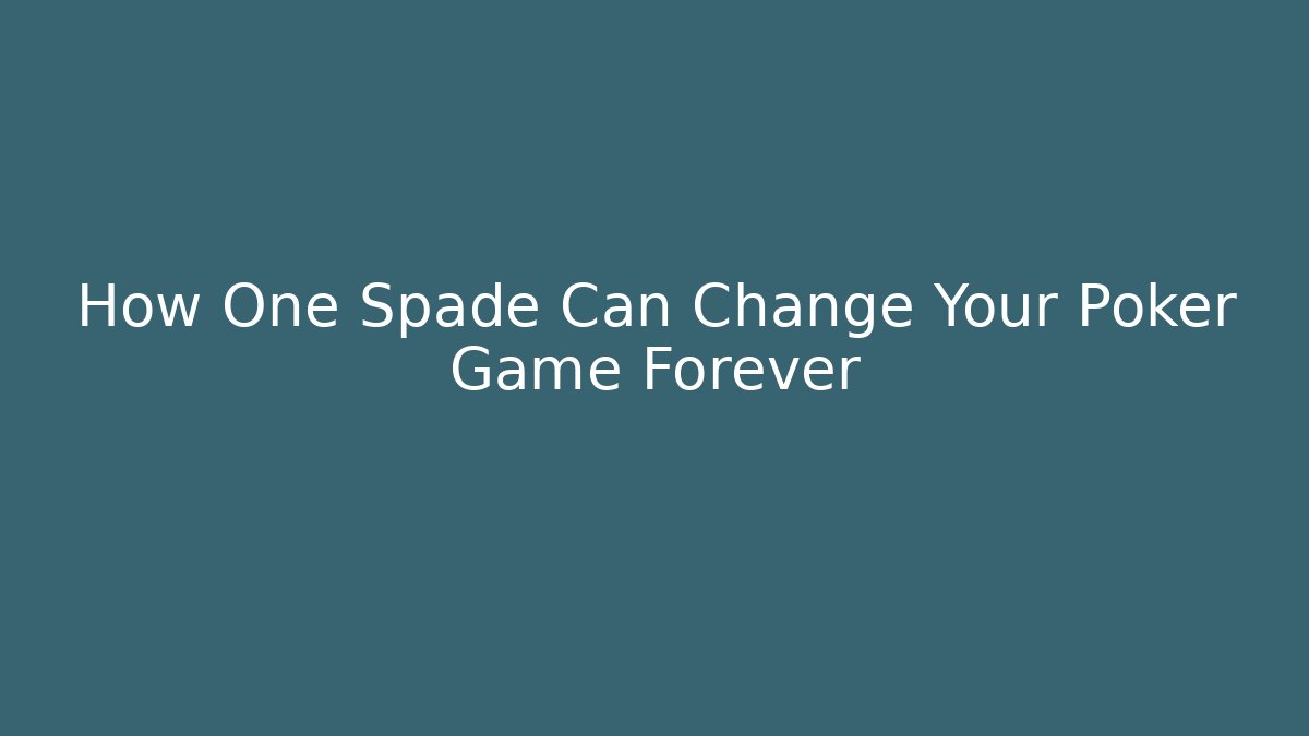 How One Spade Can Change Your Poker Game Forever