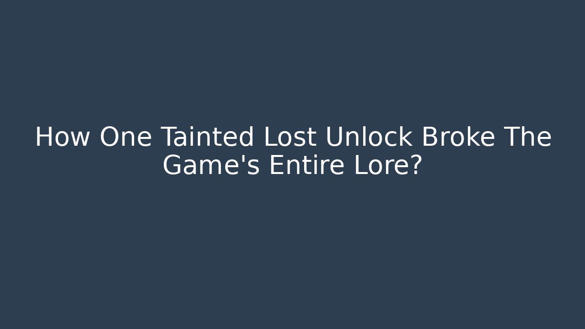 How One Tainted Lost Unlock Broke The Game's Entire Lore?