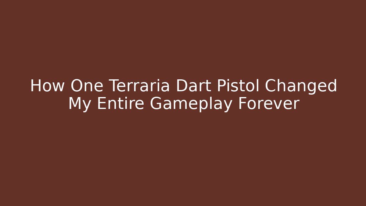 How One Terraria Dart Pistol Changed My Entire Gameplay Forever