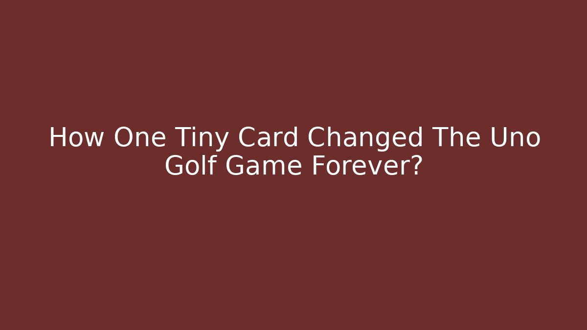 How One Tiny Card Changed The Uno Golf Game Forever?