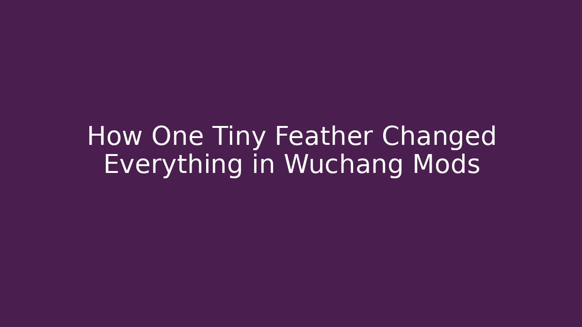 How One Tiny Feather Changed Everything in Wuchang Mods