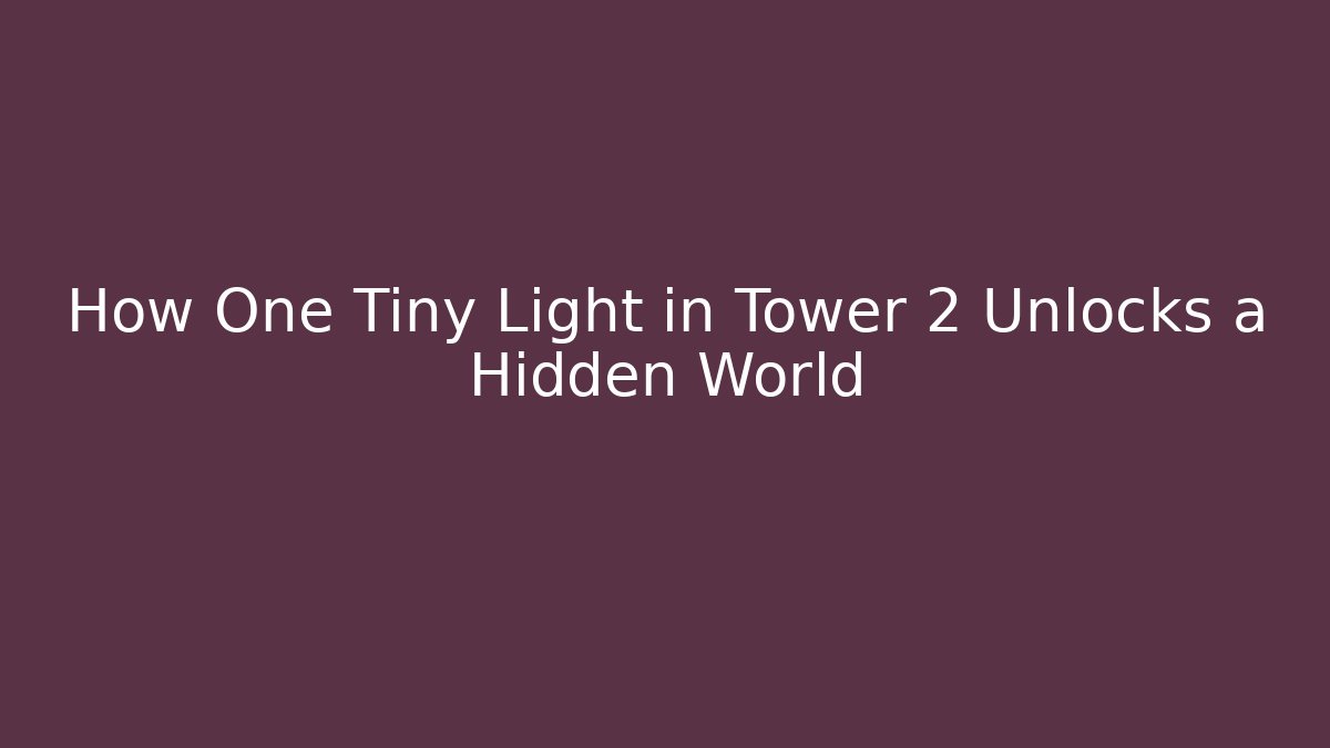 How One Tiny Light in Tower 2 Unlocks a Hidden World