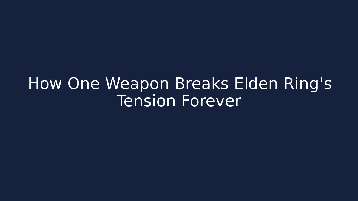 How One Weapon Breaks Elden Ring's Tension Forever
