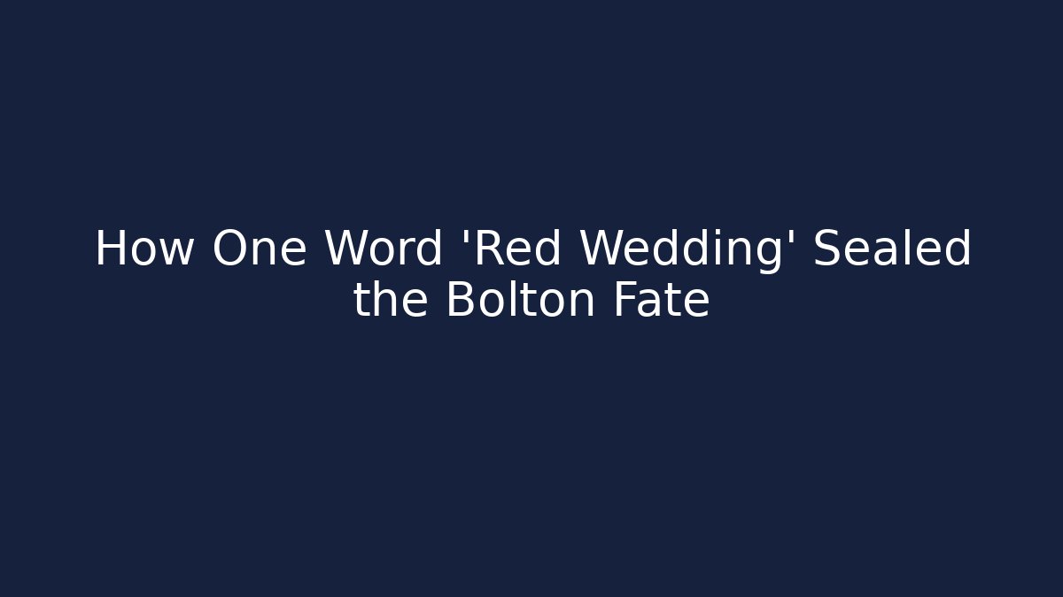 How One Word 'Red Wedding' Sealed the Bolton Fate