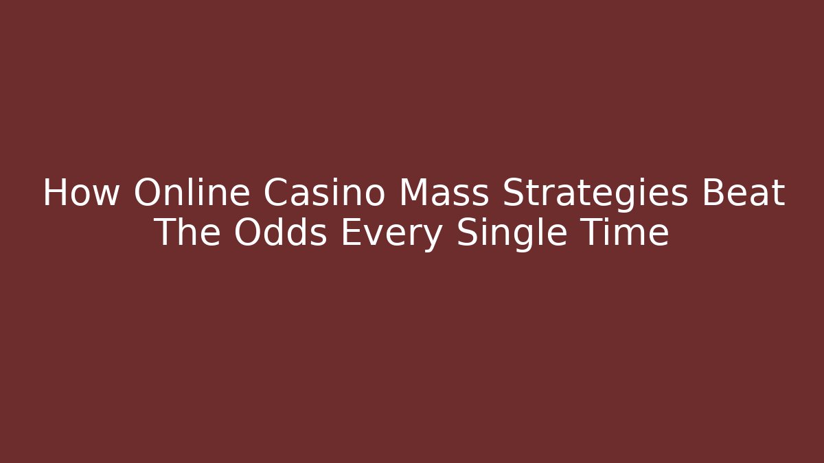 How Online Casino Mass Strategies Beat The Odds Every Single Time