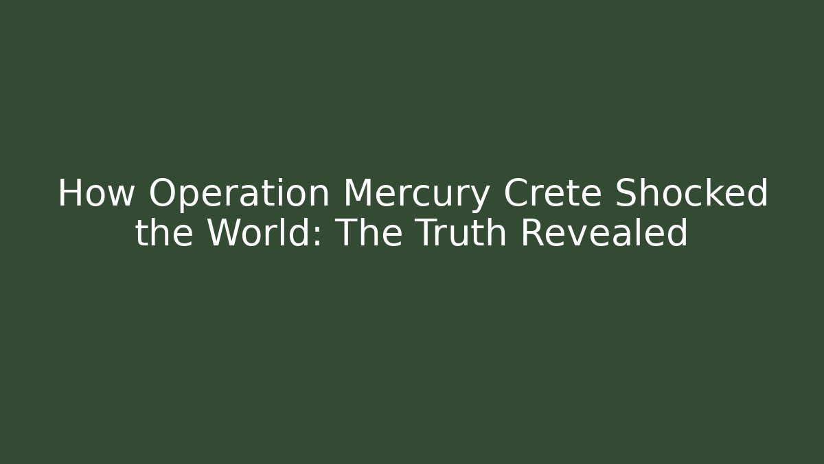 How Operation Mercury Crete Shocked the World: The Truth Revealed