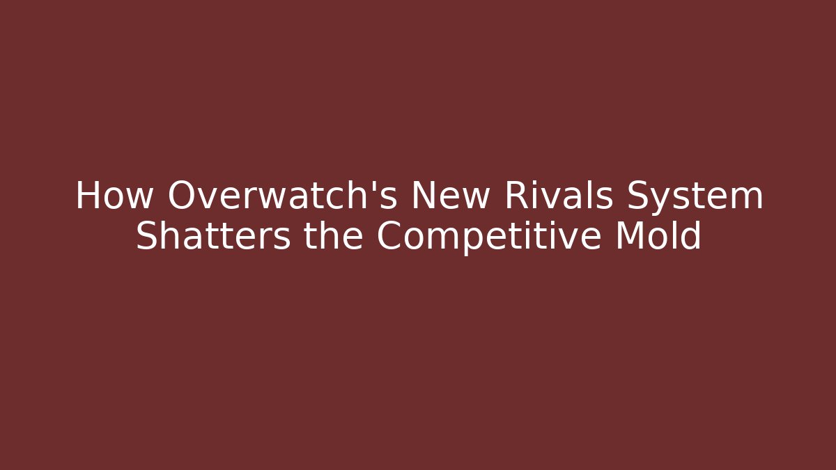 How Overwatch’s New Rivals System Shatters the Competitive Mold
