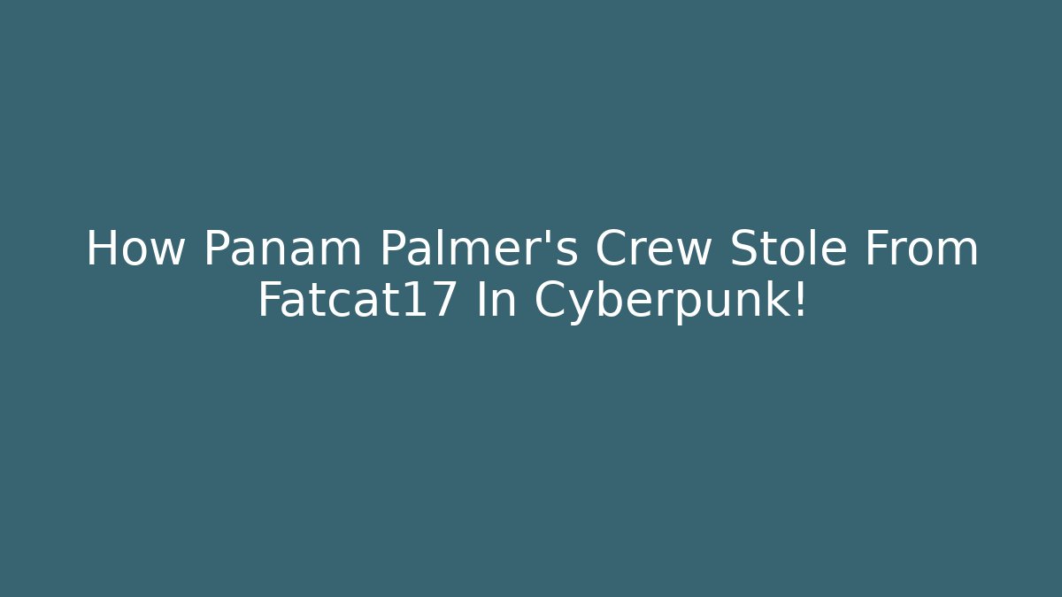 How Panam Palmer's Crew Stole From Fatcat17 In Cyberpunk!