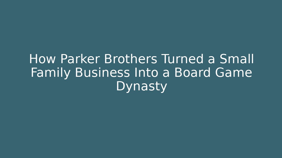 How Parker Brothers Turned a Small Family Business Into a Board Game Dynasty