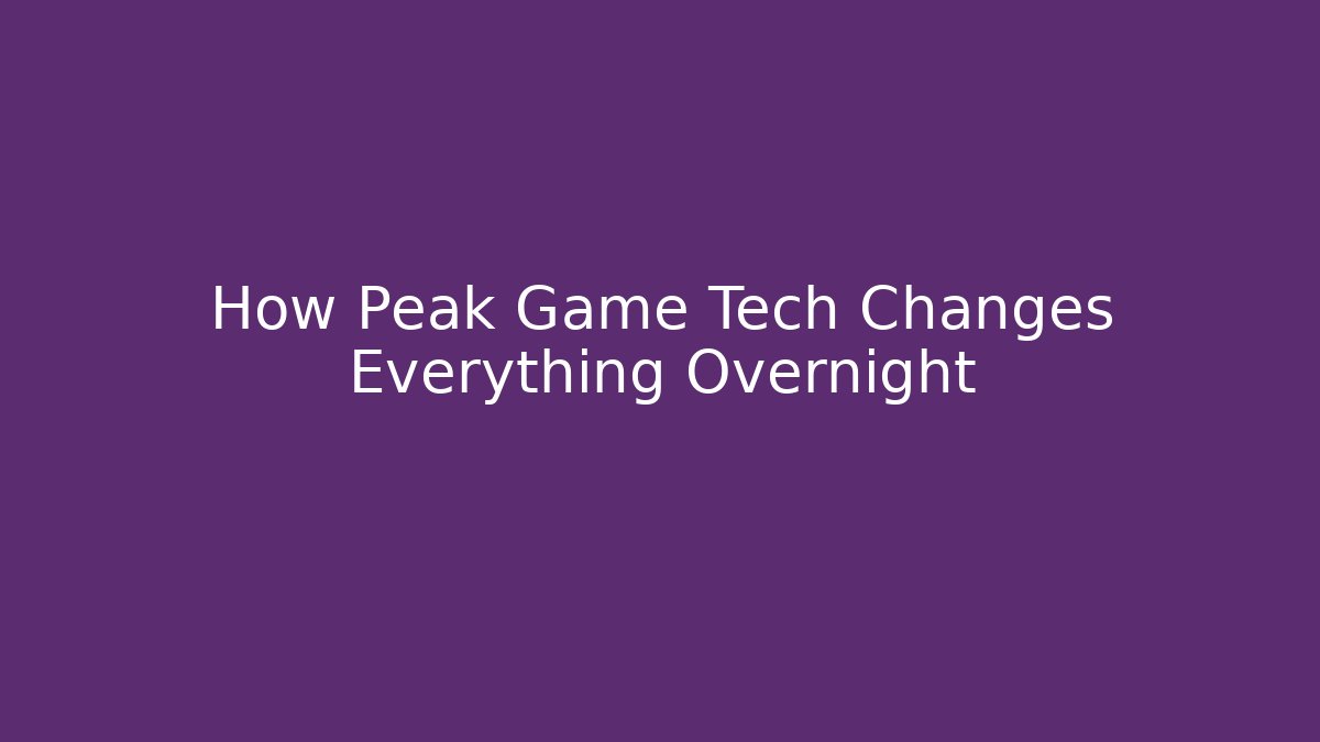 How Peak Game Tech Changes Everything Overnight