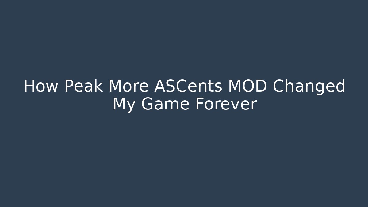 How Peak More ASCents MOD Changed My Game Forever - Critter Realm